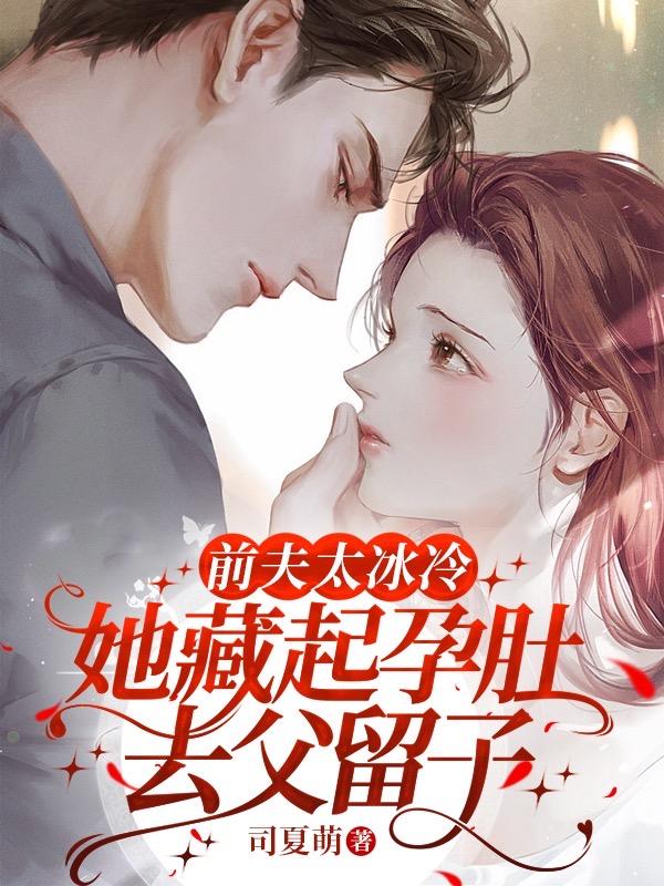 前夫太冰冷她藏起孕肚去父留子